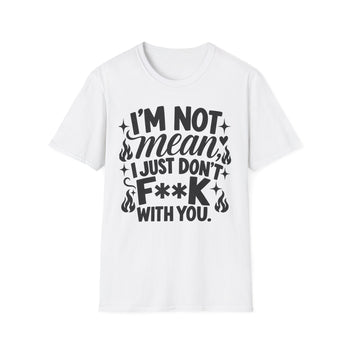 I'm Not Mean I Just Don't F**K With You Women's Graphic T-Shirt – Funny Sarcastic Attitude Tee