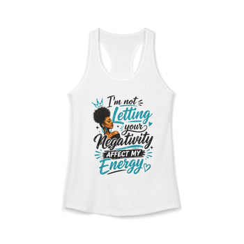 I'm Not Letting Your Negativity Affect My Energy Women's Racerback Tank Top – Positive Energy Motivational Shirt