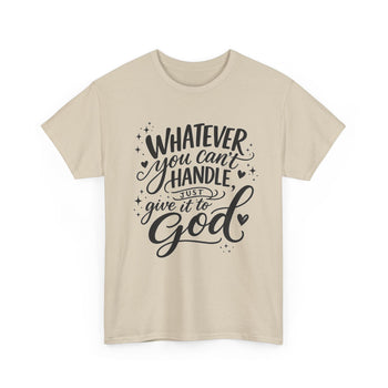 Whatever You Can't Handle Give It to God T-Shirt – Inspirational Christian Faith Graphic Tee for Men and Women
