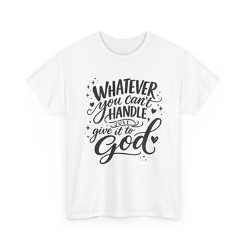 Whatever You Can't Handle Give It to God T-Shirt – Inspirational Christian Faith Graphic Tee for Men and Women