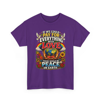 If We Could Pay for Everything With Love There Would Be Peace on Earth Unisex T-Shirt – Inspirational Peace and Love Graphic Tee