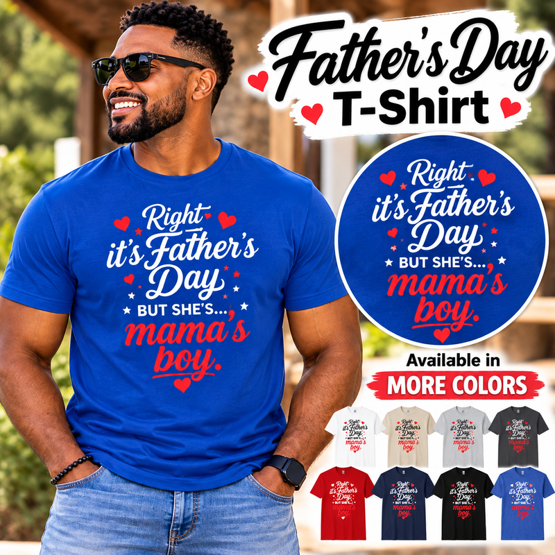 Right It's Father's Day But She's Mama's Boy T-Shirt – Funny Father's Day Shirt for Men, Mama's Boy Graphic Tee, Gift for Dad