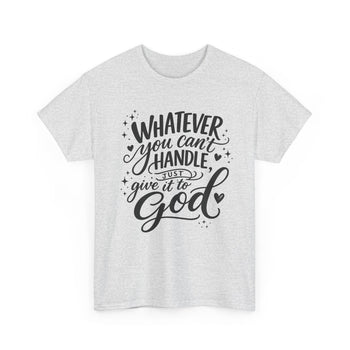 Whatever You Can't Handle Give It to God T-Shirt – Inspirational Christian Faith Graphic Tee for Men and Women