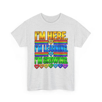 I'm Here, I'm Learning, I'm Growing Unisex T-Shirt – Rainbow Inspirational Graphic Tee, Self Growth and Positive Affirmation Shirt