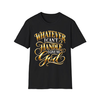 Whatever I Can't Handle I Give to God T-Shirt – Inspirational Christian Faith Graphic Tee, Gold Lettering Unisex Shirt